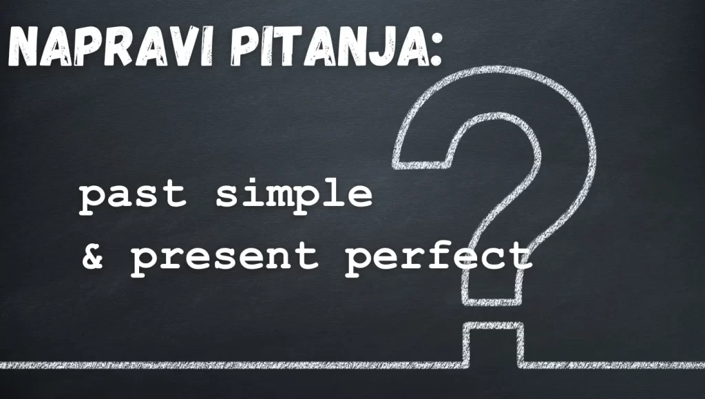 Postavljanje pitanja: Past Simple & Present Perfect